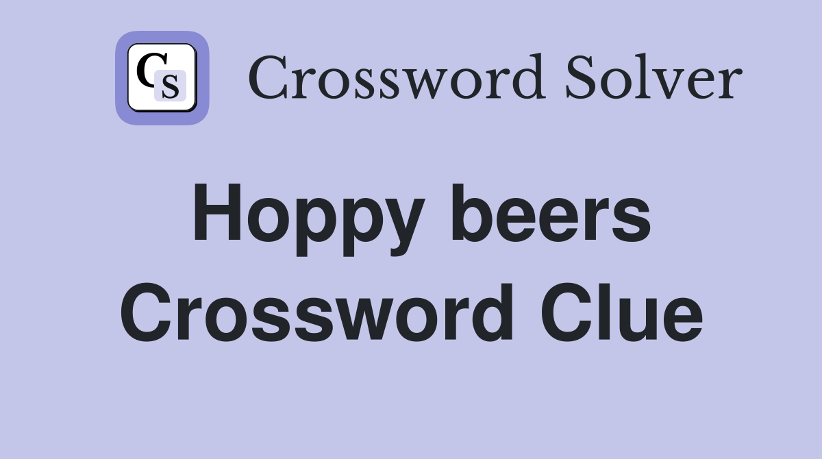 Hoppy beers Crossword Clue Answers Crossword Solver